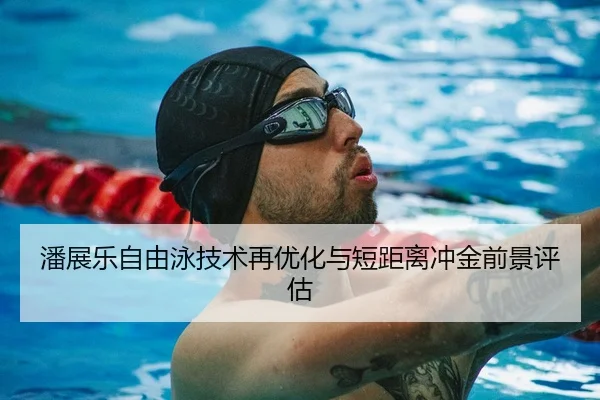 潘展乐自由泳技术再优化与短距离冲金前景评估