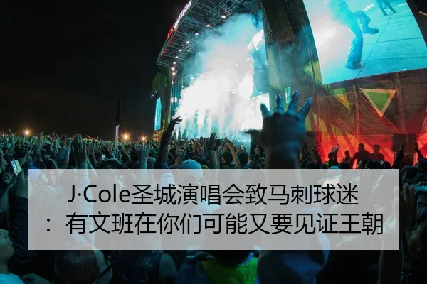 J·Cole圣城演唱会致马刺球迷：有文班在你们可能又要见证王朝